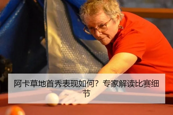 阿卡草地首秀表现如何？专家解读比赛细节